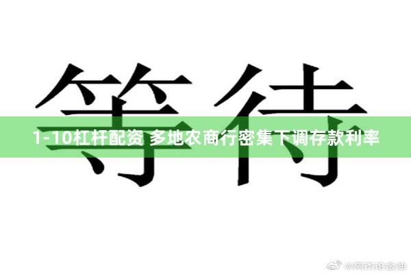 1-10杠杆配资 多地农商行密集下调存款利率