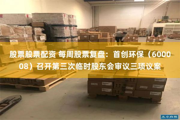 股票股票配资 每周股票复盘:首创环保(600008)召开第三次临时股东会审议三项议案