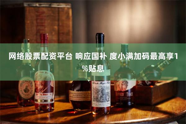 网络股票配资平台 响应国补 度小满加码最高享1%贴息