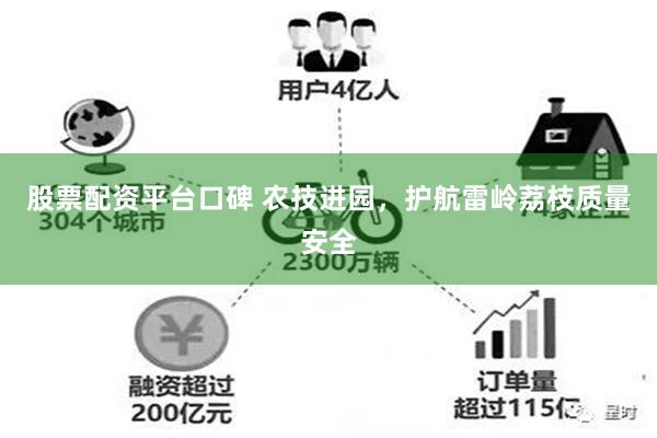 股票配资平台口碑 农技进园，护航雷岭荔枝质量安全