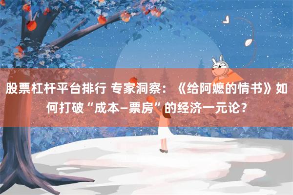 股票杠杆平台排行 专家洞察：《给阿嬷的情书》如何打破“成本—票房”的经济一元论？
