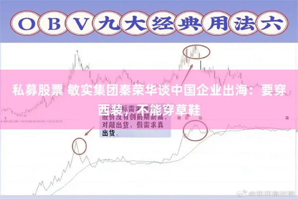 私募股票 敏实集团秦荣华谈中国企业出海：要穿西装，不能穿草鞋