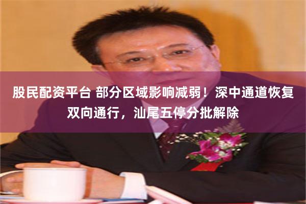 股民配资平台 部分区域影响减弱！深中通道恢复双向通行，汕尾五停分批解除