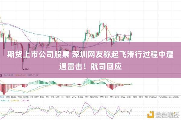 期货上市公司股票 深圳网友称起飞滑行过程中遭遇雷击！航司回应