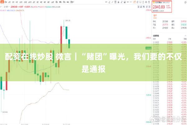 配资在线炒股 微言｜“赌团”曝光，我们要的不仅是通报
