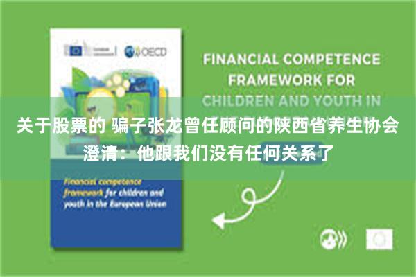 关于股票的 骗子张龙曾任顾问的陕西省养生协会澄清：他跟我们没有任何关系了