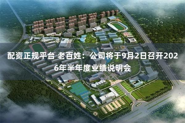 配资正规平台 老百姓：公司将于9月2日召开2026年半年度业绩说明会