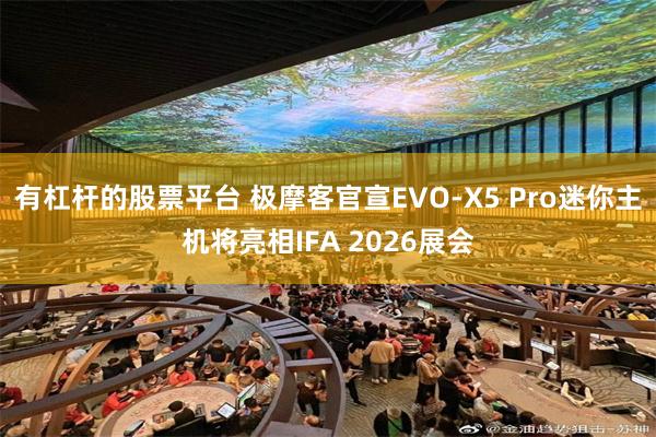 有杠杆的股票平台 极摩客官宣EVO-X5 Pro迷你主机将亮相IFA 2026展会