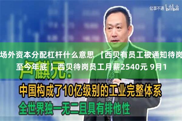 场外资本分配杠杆什么意思 【西贝有员工被通知待岗至今年底 】西贝待岗员工月薪2540元 9月1